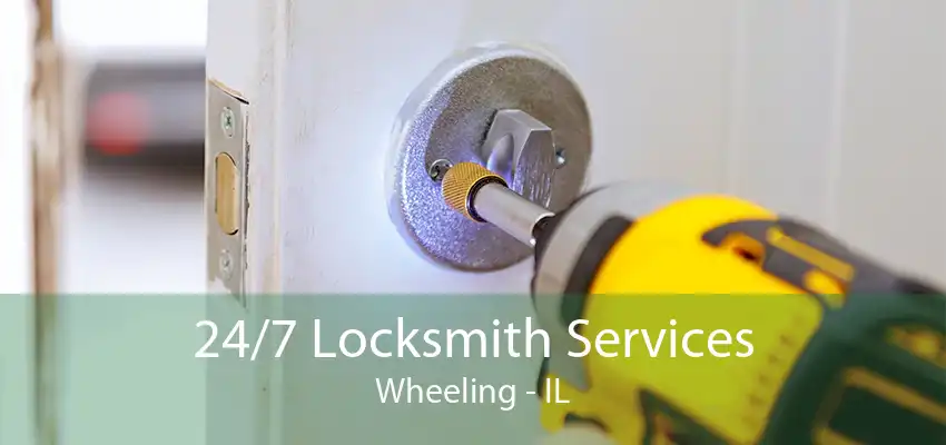 24/7 Locksmith Services Wheeling - IL