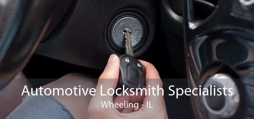 Automotive Locksmith Specialists Wheeling - IL