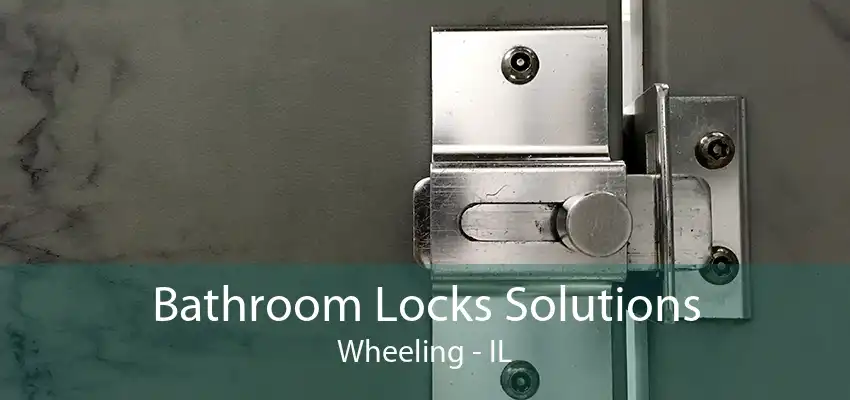 Bathroom Locks Solutions Wheeling - IL