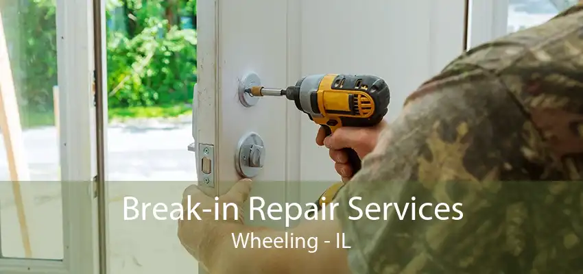 Break-in Repair Services Wheeling - IL