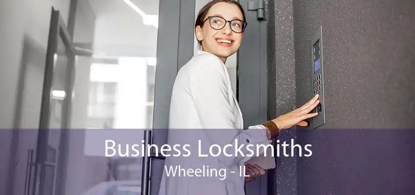 Business Locksmiths Wheeling - IL