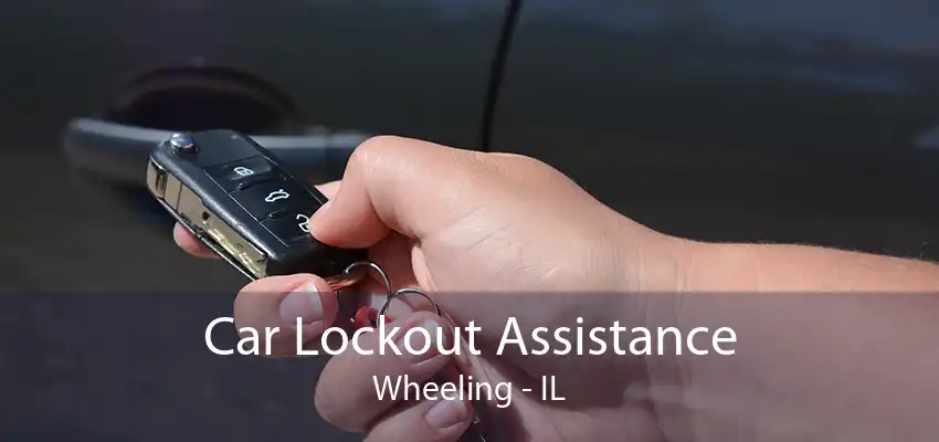 Car Lockout Assistance Wheeling - IL