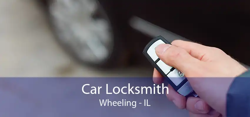 Car Locksmith Wheeling - IL