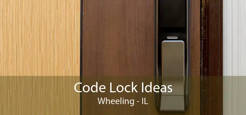 Code Lock Ideas Wheeling - IL