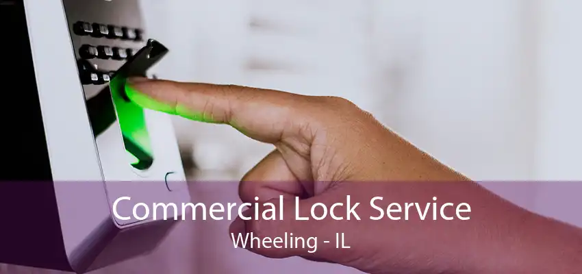 Commercial Lock Service Wheeling - IL