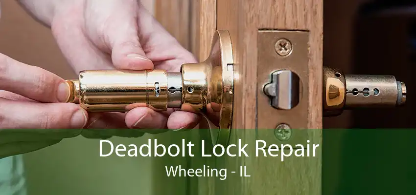 Deadbolt Lock Repair Wheeling - IL