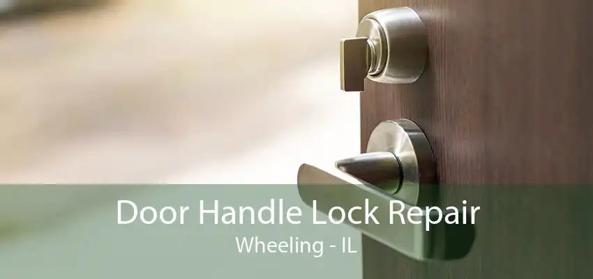 Door Handle Lock Repair Wheeling - IL