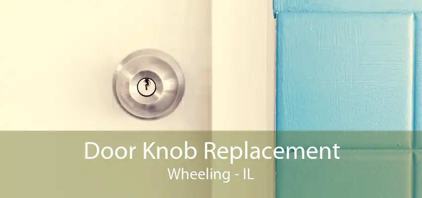 Door Knob Replacement Wheeling - IL