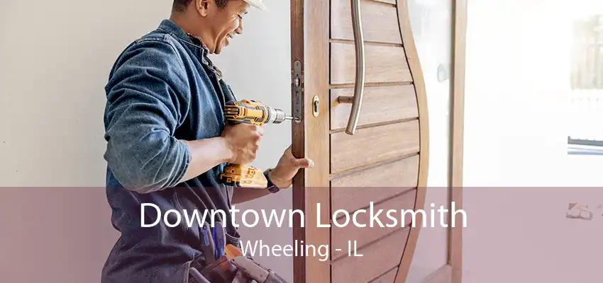 Downtown Locksmith Wheeling - IL