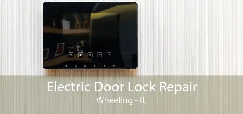 Electric Door Lock Repair Wheeling - IL