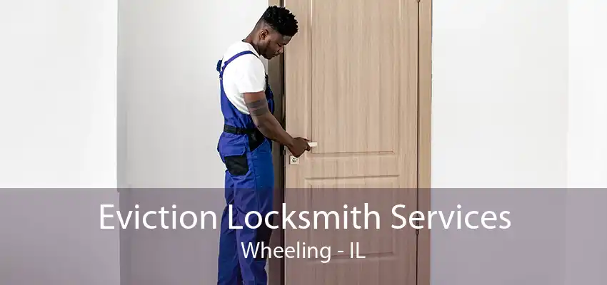 Eviction Locksmith Services Wheeling - IL