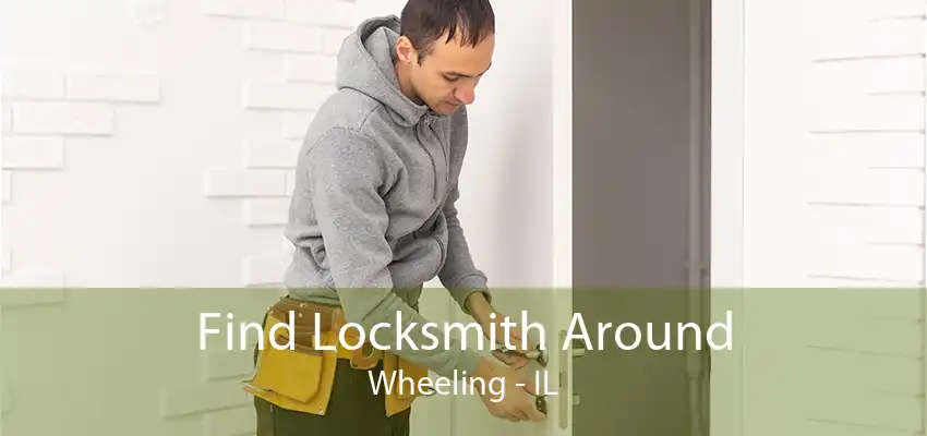 Find Locksmith Around Wheeling - IL