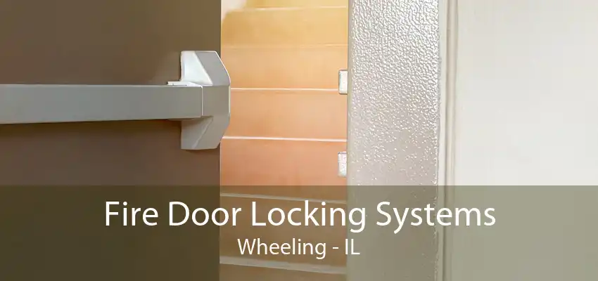 Fire Door Locking Systems Wheeling - IL