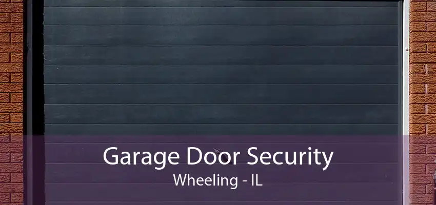 Garage Door Security Wheeling - IL