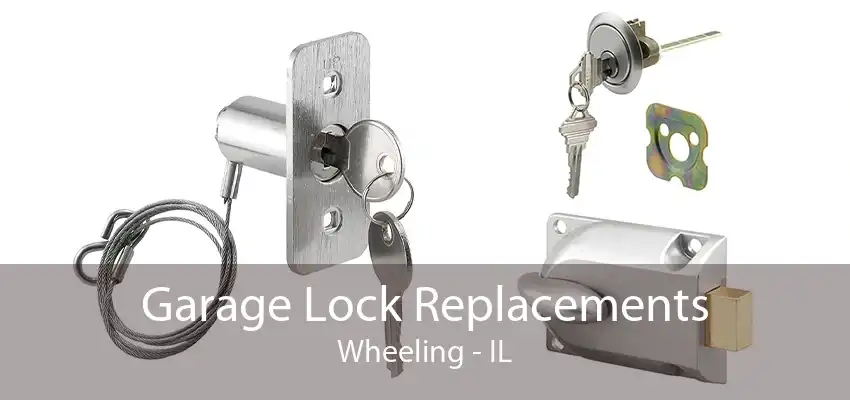 Garage Lock Replacements Wheeling - IL