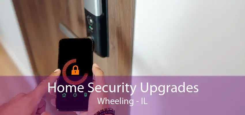 Home Security Upgrades Wheeling - IL