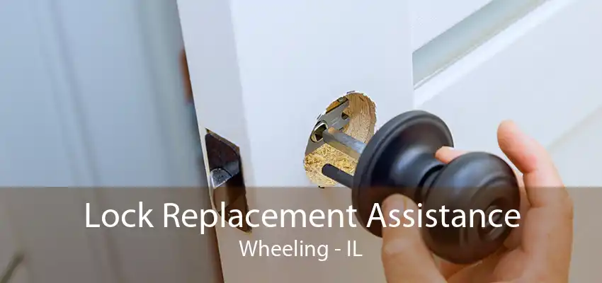 Lock Replacement Assistance Wheeling - IL