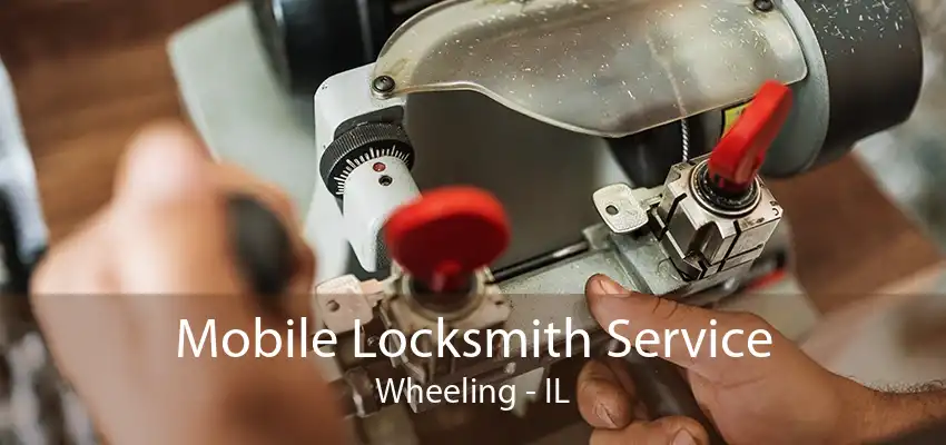 Mobile Locksmith Service Wheeling - IL