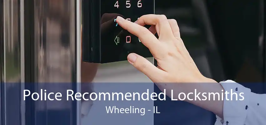 Police Recommended Locksmiths Wheeling - IL