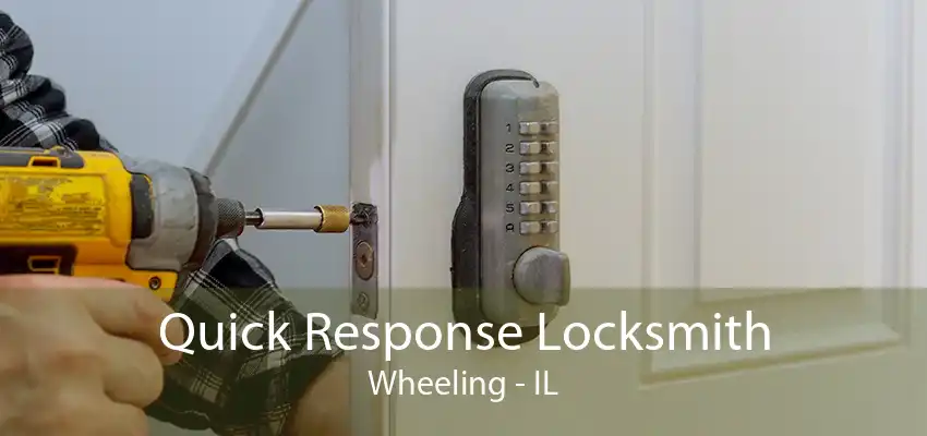 Quick Response Locksmith Wheeling - IL