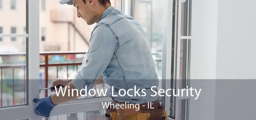 Window Locks Security Wheeling - IL